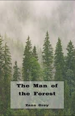 The Man of the Forest Illustrated by Zane Grey