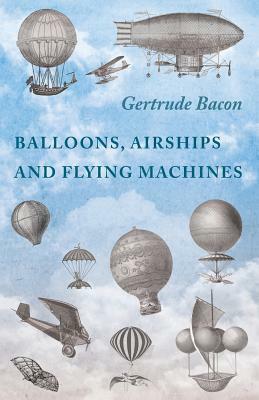 Balloons, Airships and Flying Machines by Gertrude Bacon