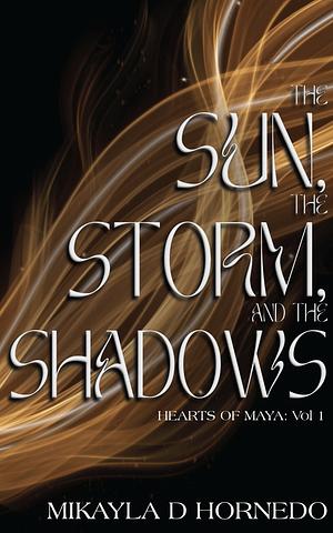 The Sun, The Storm, & The Shadows by Mikayla D. Hornedo