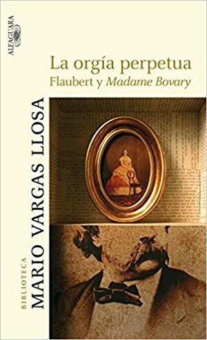 La orgía perpetua. Flaubert y Madame Bovary by Mario Vargas Llosa