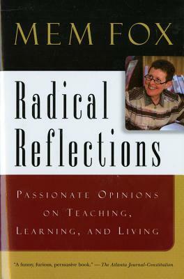 Radical Reflections: Passionate Opinions on Teaching, Learning, and Living by Mem Fox