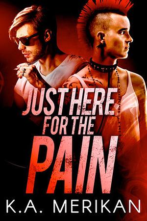 Just Here for the Pain by K.A. Merikan