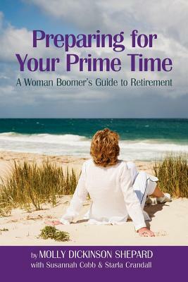 Preparing for Your Prime Time: A Woman Boomer's Guide to Retirement by Molly Dickinson Shepard