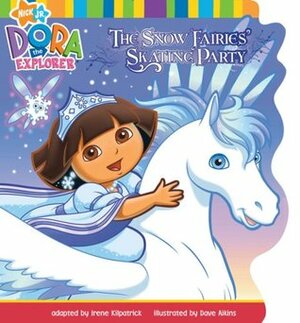 The Snow Fairies' Skating Party (Dora the Explorer) by Dave Aikins, Irene Kilpatrick