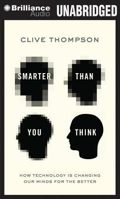 Smarter Than You Think: How Technology Is Changing Our Minds for the Better by Clive Thompson