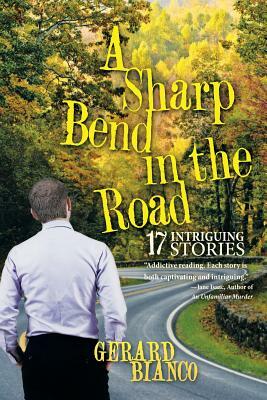 A Sharp Bend in the Road: 17 Intriguing Stories by Gerard Bianco