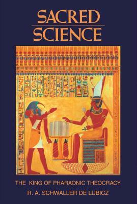 Sacred Science: The King of Pharaonic Theocracy by R. A. Schwaller De Lubicz