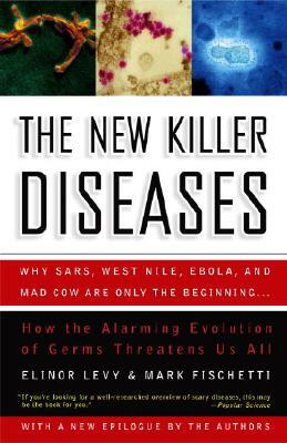 The New Killer Diseases: How the Alarming Evolution of Germs Threatens Us All by Mark Fischetti, Elinor Levy