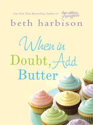 When in Doubt, Add Butter: Library Edition by Beth Harbison, Orlagh Cassiby