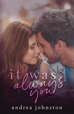 It Was Always You by Andrea Johnston