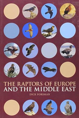 The Raptors of Europe and the Middle East: A Handbook of Field Identification by Dick, Dick Forsman