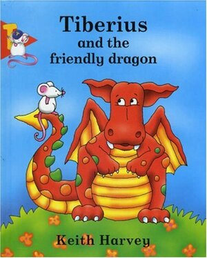 Tiberius and the Friendly Dragon by Keith W. Harvey