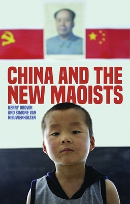 China and the New Maoists by Kerry Brown, Simone Van Nieuwenhuizen, Simone Van Nieuwenhuizen