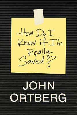 How Do I Know If I'm Really Saved? by John Ortberg