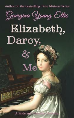 Elizabeth, Darcy, & Me: A Pride and Prejudice Variation by Georgina Young-Ellis