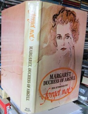 Forget Not: The Autobiography of Margaret, Duchess of Argyll by Margaret Campbell