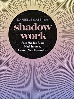 Shadow Work: Face Hidden Fears, Heal Trauma, Awaken Your Dream Life by Danielle Massi