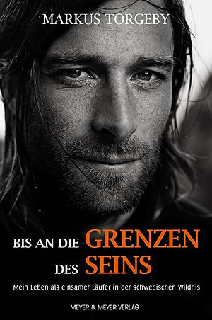 Bis an die Grenzen des Seins: mein Leben als einsamer Läufer in der schwedischen Wildnis by Markus Torgeby