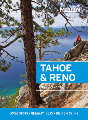 Moon Tahoe & Reno: Local Spots, Getaway Ideas, Hiking & Skiing by Moon Travel Guides, Nicole Szanto