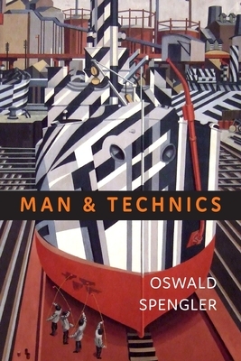 Man and Technics: A Contribution to a Philosophy of Life by Oswald Spengler