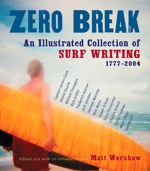 Zero Break: An Illustrated Collection of Surf Writing, 1777-2004 by Matt Warshaw