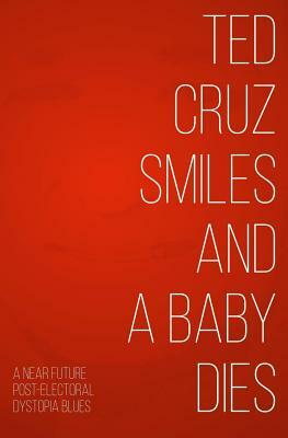 Ted Cruz Smiles and a Baby Dies by Evangeline Jennings, Lucy Middlemass