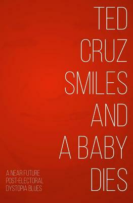 Ted Cruz Smiles and a Baby Dies by Lucy Middlemass, Evangeline Jennings