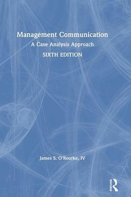 Management Communication: A Case Analysis Approach by James S. O'Rourke