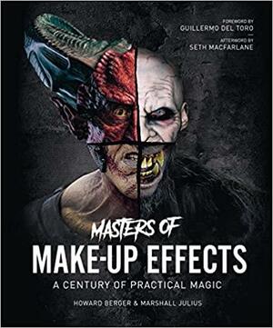Masters of Make-Up Effects: A Century of Practical Magic by Marshall Julius, Howard Berger