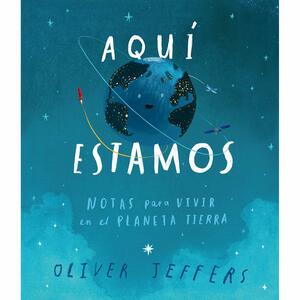 Aquí estamos. Notas para vivir en el planeta Tierra by Oliver Jeffers