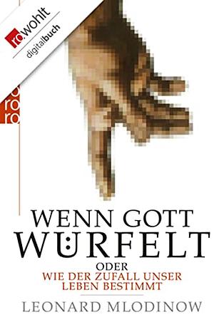 Wenn Gott würfelt oder Wie der Zufall unser Leben bestimmt by Leonard Mlodinow