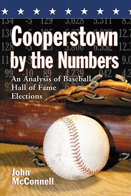 Cooperstown by the Numbers: An Analysis of Baseball Hall of Fame Elections by John McConnell