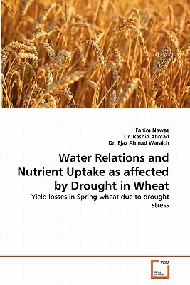 Water Relations and Nutrient Uptake as Affected by Drought in Wheat by Rashid Ahmad, Fahim Nawaz, Dr Ejaz Ahmad Waraich