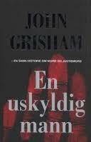 En uskyldig mann - en sann historie om mord og justismord by John Grisham