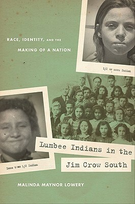 Lumbee Indians in the Jim Crow South: Race, Identity, and the Making of a Nation by Malinda Maynor Lowery