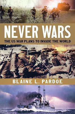 Never Wars: The Us Plans to Invade the World by Blaine Lee Pardoe