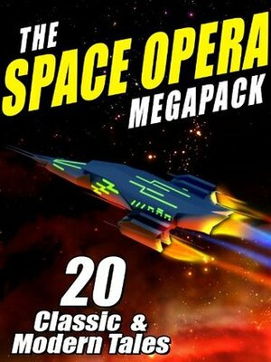 The Space Opera Megapack: 20 Modern and Classic Science Fiction Tales by Jay Lake, John W. Campbell Jr., E.E. "Doc" Smith