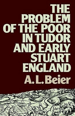 The Problem of the Poor in Tudor and Early Stuart England by Lucinda Beier, A.L. Beier