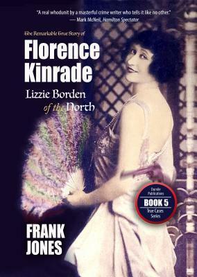 The Remarkable True Story of Florence Kinrade: Lizzie Borden of the North by Frank Jones
