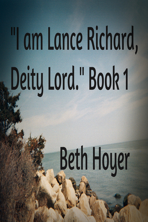 I am Lance Richard: Deity Lord. Book 1 by Beth Hoyer