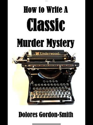 How To Write A Classic Murder Mystery by Dolores Gordon-Smith