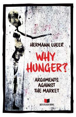 Why Hunger: Arguments Against the Market by Hermann Lueer