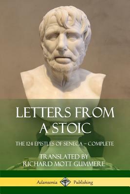 Letters from a Stoic: The 124 Epistles of Seneca - Complete by Richard Mott Gummere, Lucius Annaeus Seneca