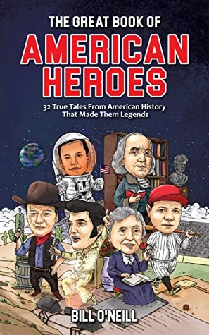 The Great Book of American Heroes: 32 True Tales From American History That Made Them Legends by Bill O'Neill