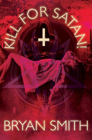 Kill For Satan! by Bryan Smith