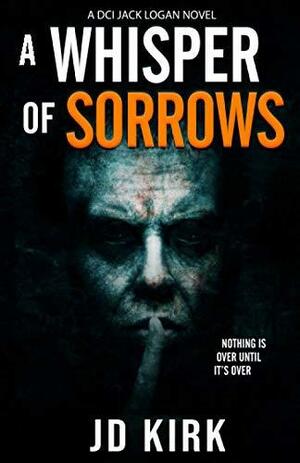 A Whisper of Sorrows: A Scottish Crime Thriller by JD Kirk