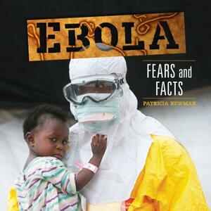 Ebola: Fears and Facts by Patricia Newman