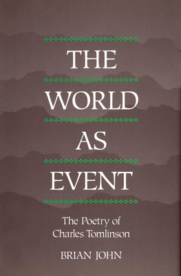 The World as Event: The Poetry of Charles Tomlinson by Brian John