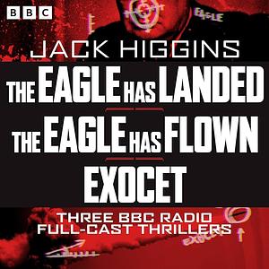 The Eagle Has Landed, the Eagle Has Flown and Exocet: Three BBC Radio Full-Cast Thrillers by Jack Higgins