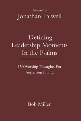 Defining Leadership Moments In The Psalms: 150 Worship Thoughts For Impacting Living by Bob Miller